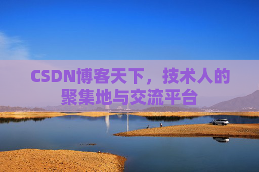CSDN博客天下,技术人的聚集地与交流平台